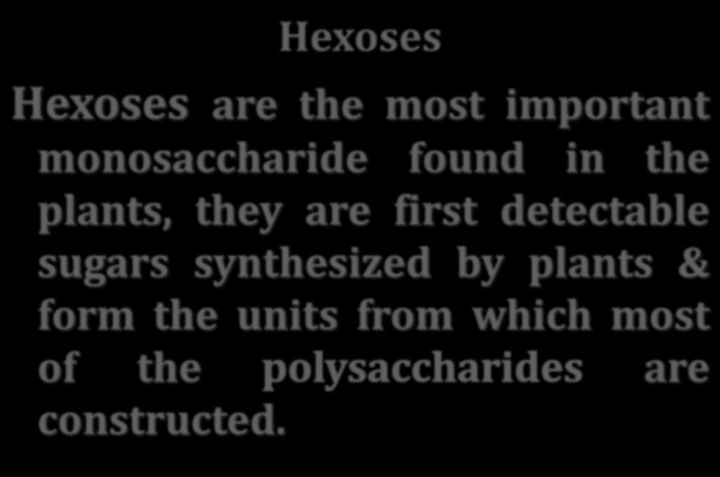 Hexoses Hexoses are the most important monosaccharide found in the plants, they are first