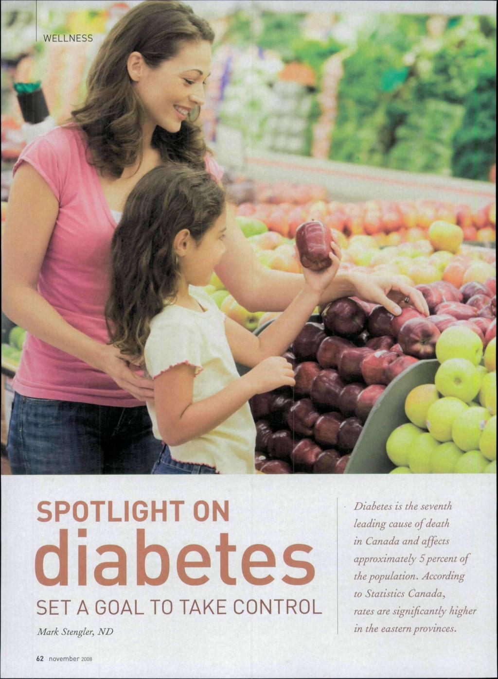 WELLNES5 SPOTLIGHT ON diabetes SET A GOAL TO TAKE CONTROL Mark Stengler, ND Diabetes is the seventh leading cause of death in Canada and affects