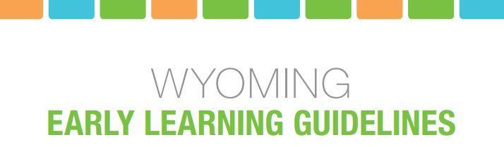 Ages 3-5 References Wyoming Early Childhood State Advisory Council. (2013). Wyoming early learning foundations for children ages 3-5.
