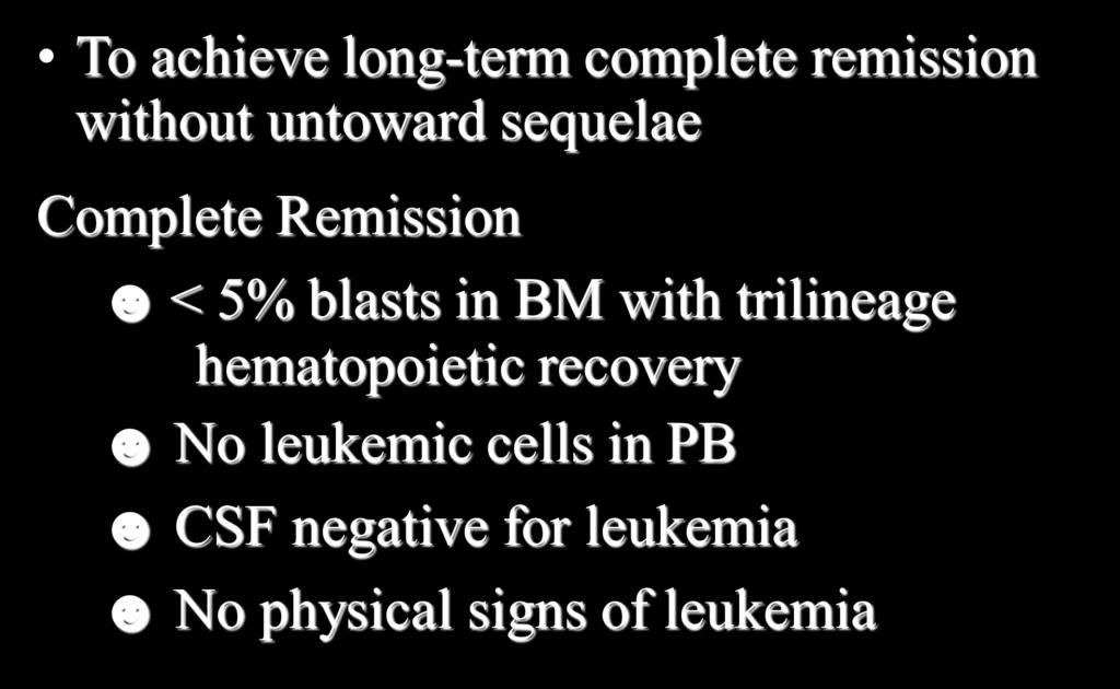 Treatment Strategies: To achieve long-term complete remission without untoward sequelae Complete Remission < 5% blasts in