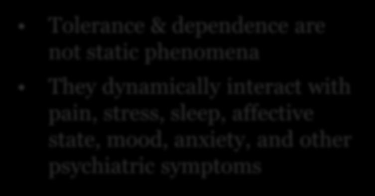 Affective dynamism with complex dependence Tolerance & dependence are not static phenomena They dynamically interact with pain, stress, sleep, affective state, mood, anxiety, and other
