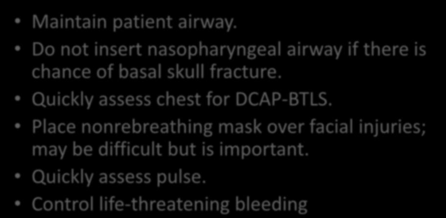 Initial assessment Maintain patient airway. Do not insert nasopharyngeal airway if there is chance of basal skull fracture.