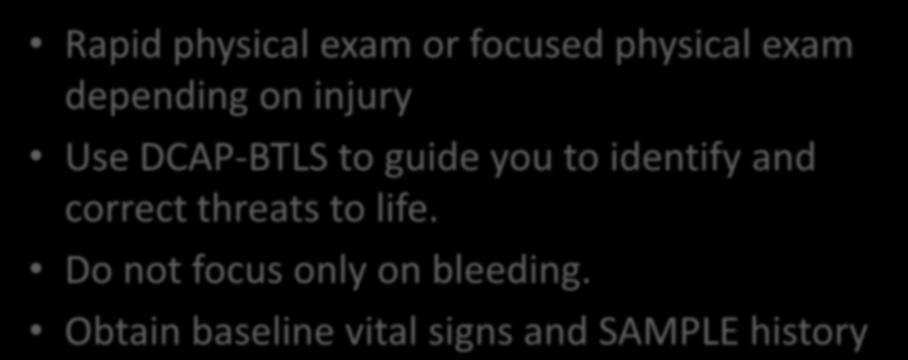 Focused History and Physical Exam Rapid physical exam or focused physical exam depending on injury Use DCAP-BTLS to guide