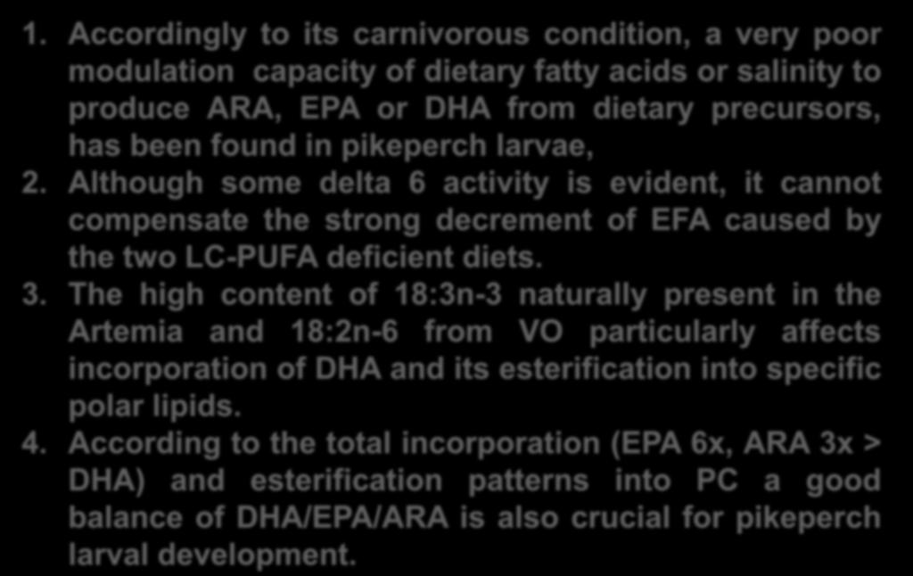 larvae, 2. Although some delta 6 activity is evident, it cannot compensate the strong decrement of EFA caused by the two LC-PUFA deficient diets. 3.