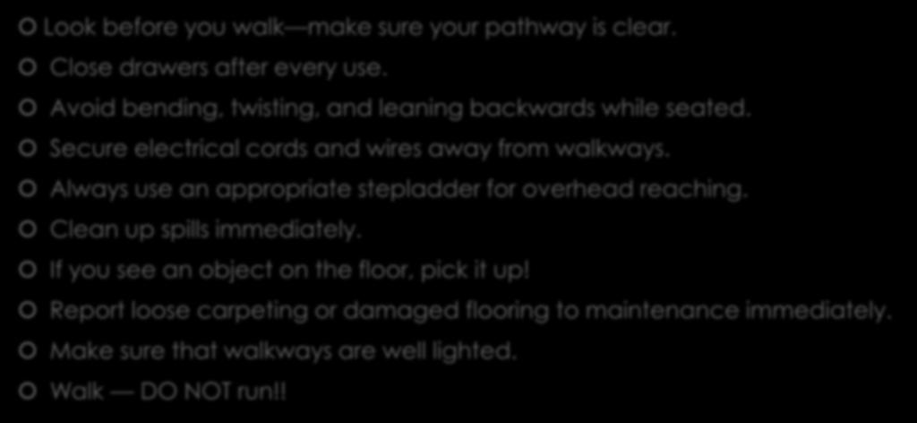 The following can help you stop a fall before it happens: Look before you walk make sure your pathway is clear. Close drawers after every use.