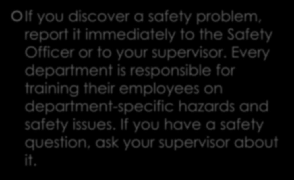 Report Safety Issues Immediately If you discover a safety problem, report it