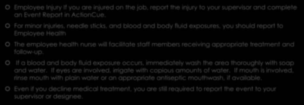 Employee Health Employee Injury If you are injured on the job, report the injury to your supervisor and complete an Event Report in ActionCue.