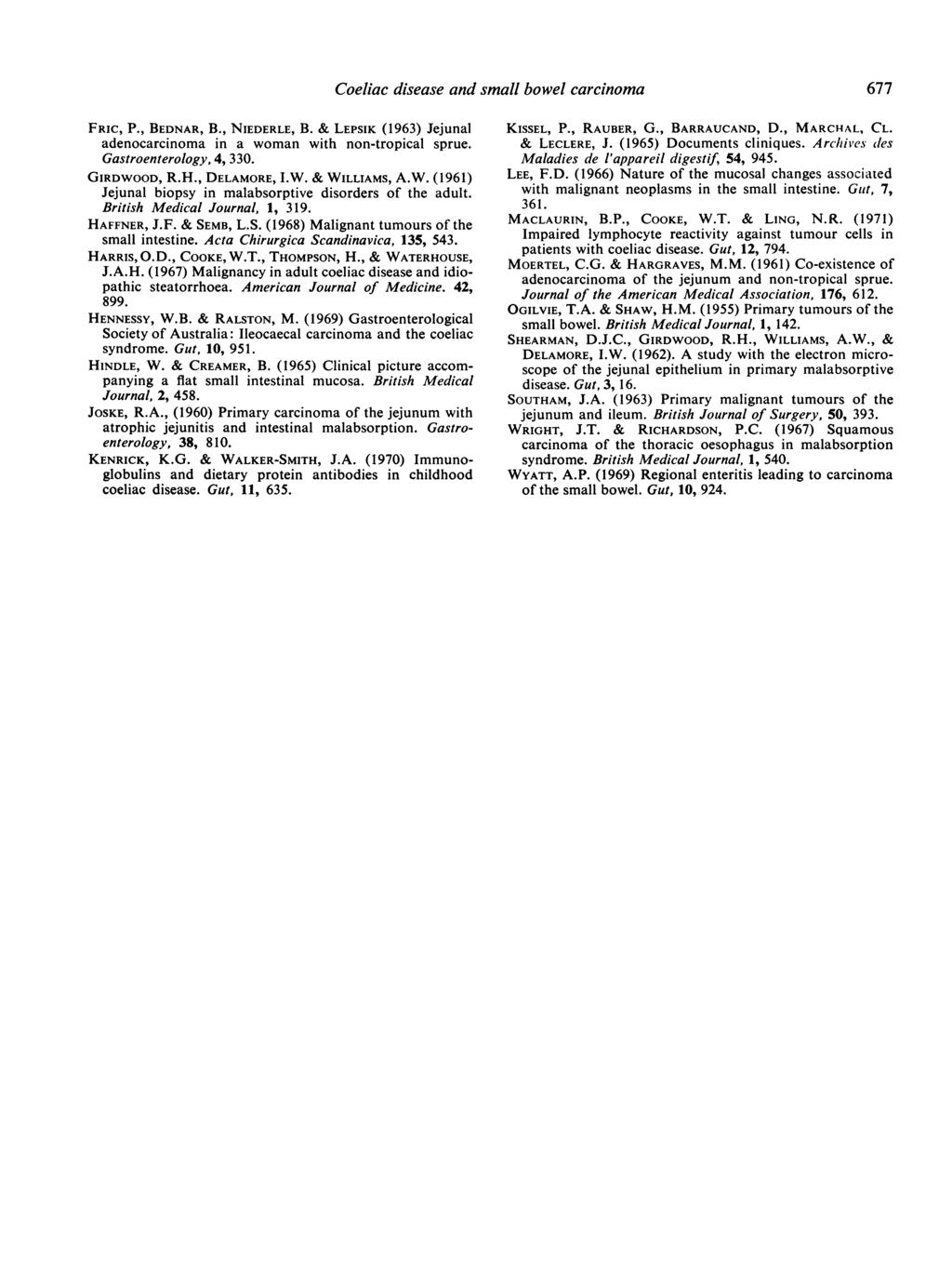 FRIC, P., BEDNAR, B., NIEDERLE, B. & LEPSIK (1963) Jejunal adenocarcinoma in a woman with non-tropical sprue. Gastroenterology, 4, 330. GIRDWO