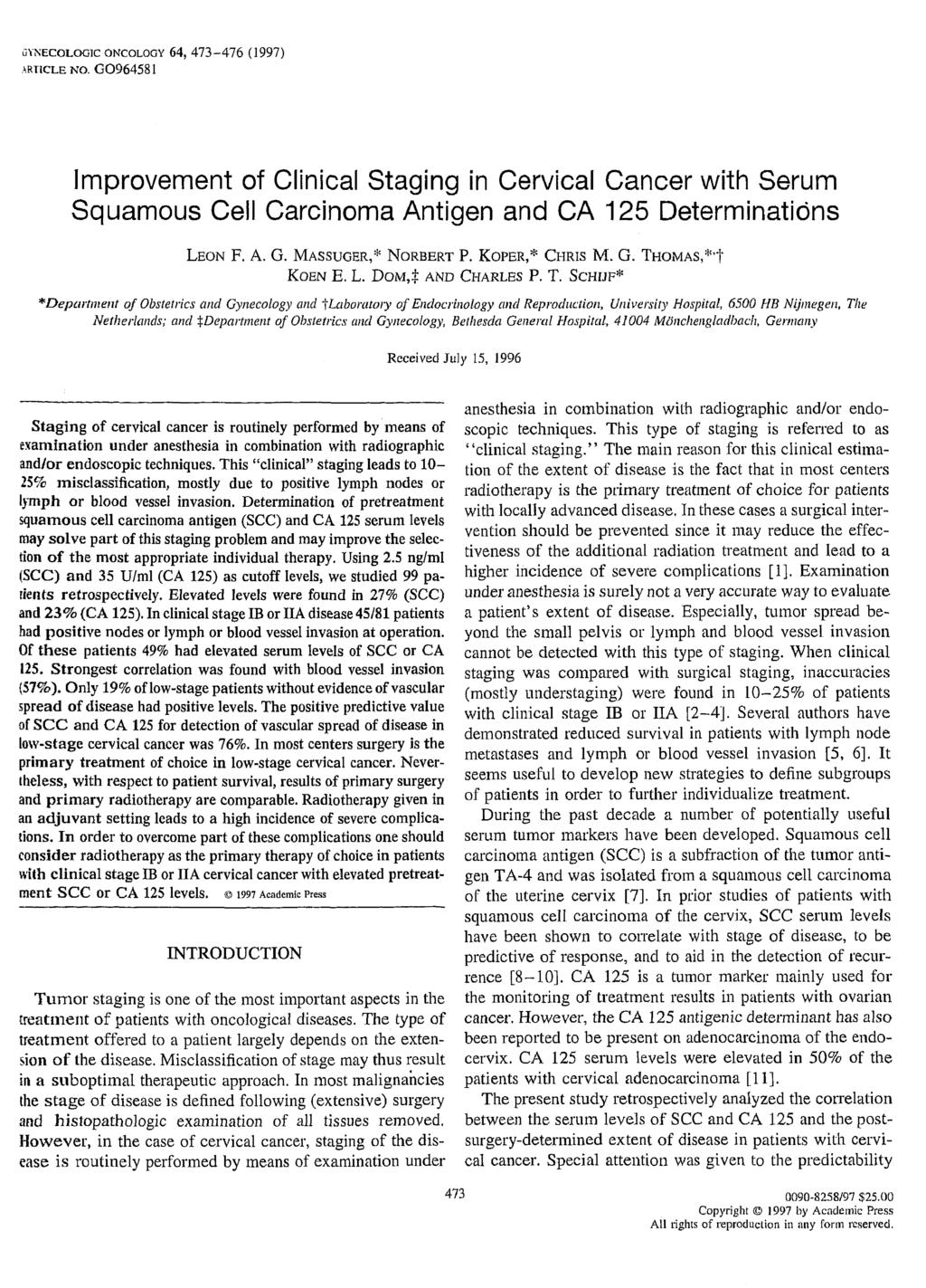 GYECOLOGIC OCOLOGY 64, 473-476 (1997) ARTICLE O. G0964581 Improvement of Clinical Staging in Cervical Cancer with Serum Squamous Cell Carcinoma Antigen and CA 125 Determinations L e o n F. A. G. M a s su g e r,* o r b e r t P.