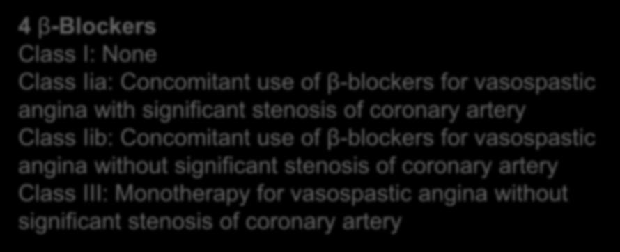 Traitement 4 β-blockers Class I: None Class Iia: Concomitant use of β-blockers for vasospastic angina with significant stenosis of coronary artery Class Iib: Concomitant use of β-blockers
