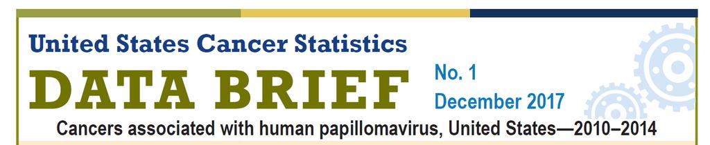 US Cancer Statistics Data Briefs (2010-2014) Cancers associated with human papillomavirus, United States 2010 2014 https://www.cdc.gov/cancer/hpv/pdf/uscs-databrief-no1- December2017-508.
