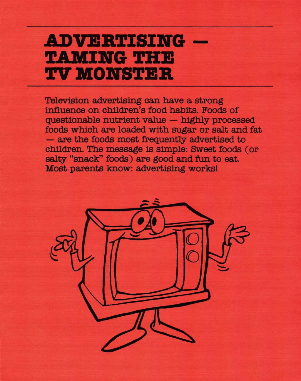 ADVERTISING - TAMING THE TV MONSTER Television advertising can have a strong influence on children's food habits.