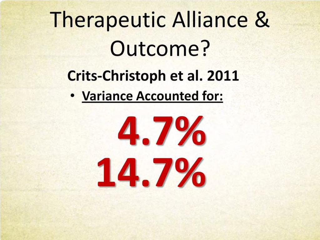 More Therapeutic Alliance and Outcome??? 2011 study found that therapy alliance scores (click) at the 3 rd session accounted for (click) 4.7% of the variance. BUT!