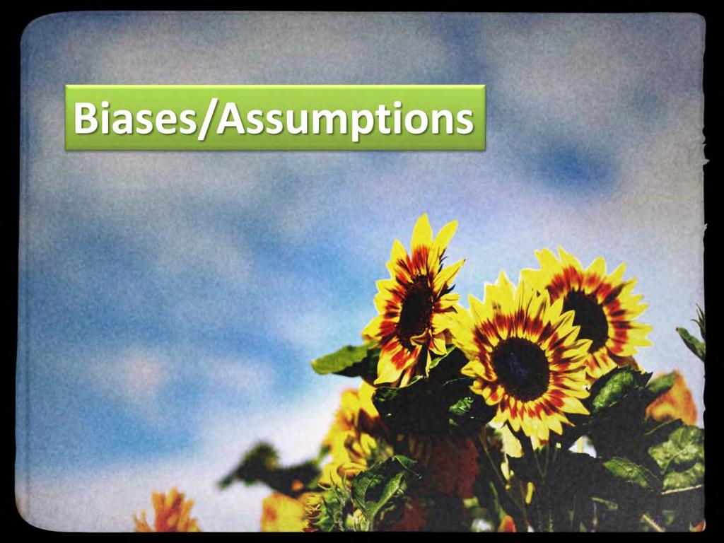 Biases/Assumptions/Where I m coming from 1. Although we might have different ideas about how the work of therapy gets done 2. We re all basically interested in the same thing 3.