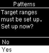 Press. This message appears if Target Ranges is Off: Press to highlight Yes. Press. (To turn Patterns Off, select No.