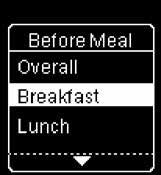 6 4 Review Your Data Low/High Data Press to highlight a category (the example here is Before meal). Press. If test results with detailed meal comments are saved in the Logbook: The meter may prompt you to select detailed categories to view.