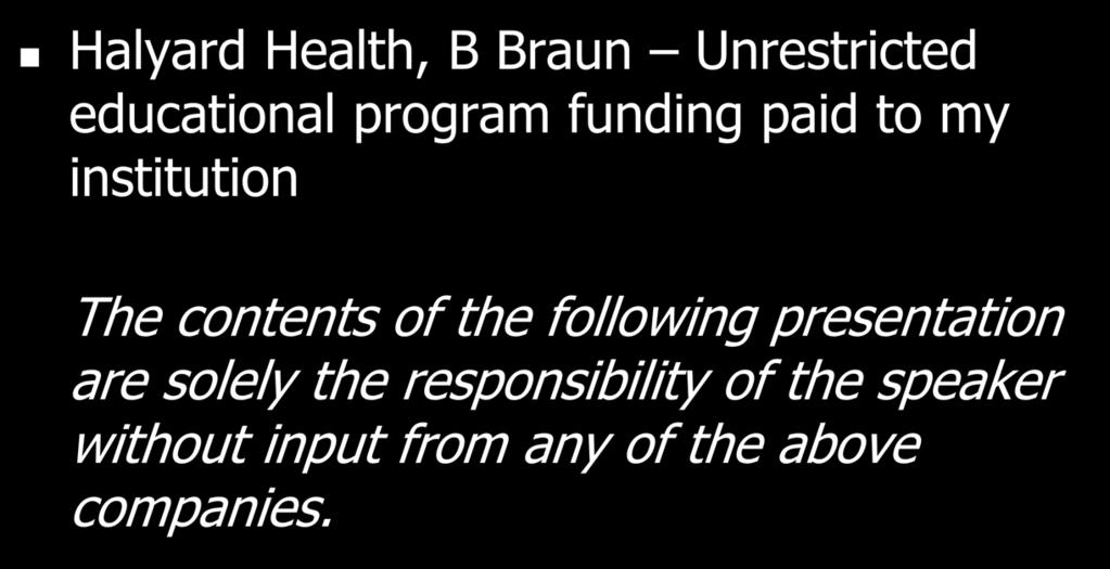 Financial Disclosures Halyard Health, B Braun Unrestricted educational program funding paid to my institution The