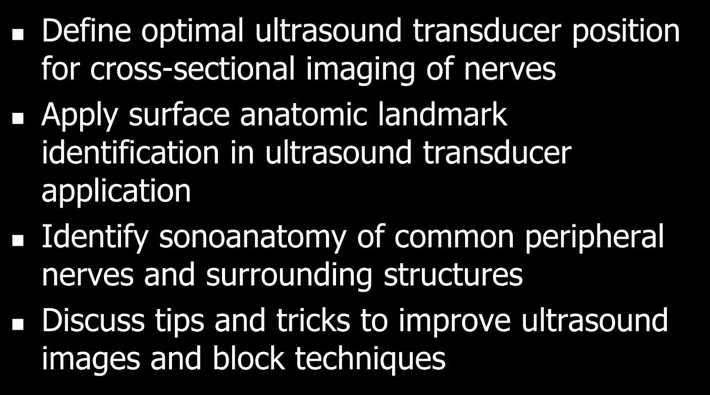 Learning Objectives Define optimal ultrasound transducer position for cross-sectional imaging of nerves Apply surface anatomic landmark identification in ultrasound