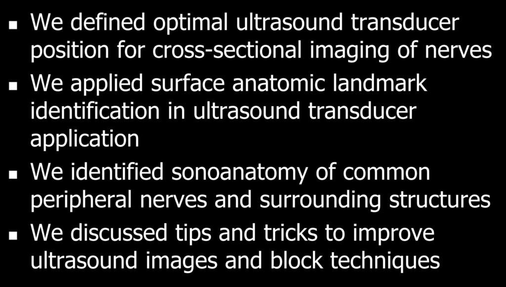 Summary We defined optimal ultrasound transducer position for cross-sectional imaging of nerves We applied surface anatomic landmark identification in ultrasound