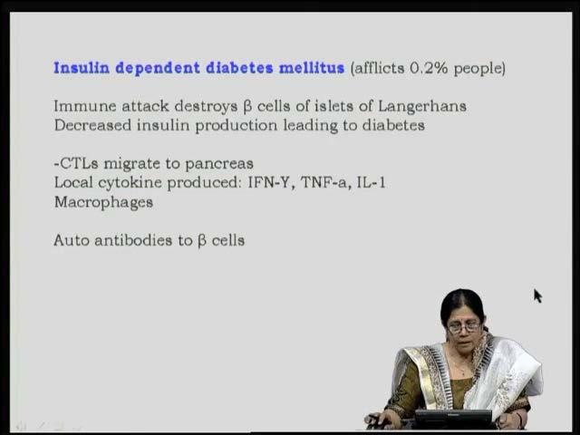 (Refer Slide Time: 11:36) Let us come to now insulin dependent diabetes mellitus. Insulin dependent diabetes mellitus is also known as juvenile diabetes and if, it affects about 0.