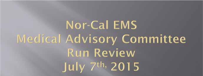 Presented by: Eric Rudnic, MD, FACEP, FAAEM Medical Director for Nor-Cal EMS