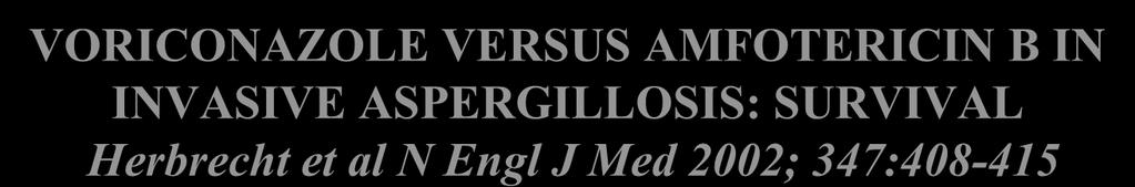 ASPERGILLOSIS: SURVIVAL Herbrecht et al N Engl J Med 2002;