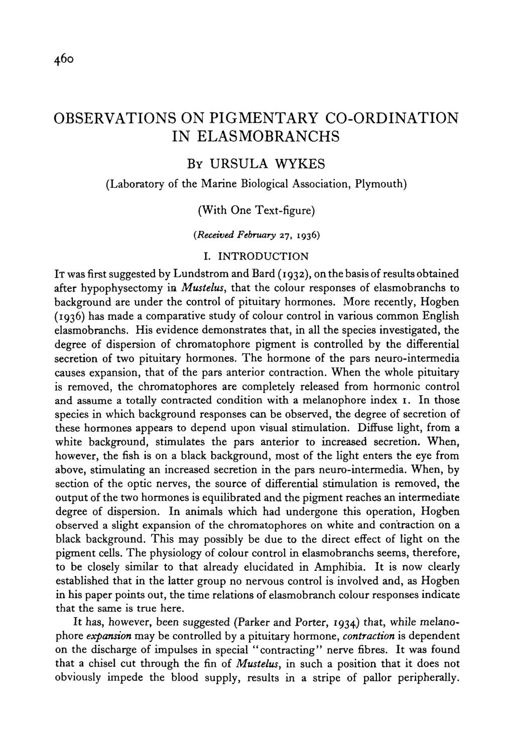 460 OBSERVATIONS ON PIGMENTARY CO-ORDINATION IN ELASMOBRANCHS BY URSULA WYKES (Laboratory of the Marine Biological Association, Plymouth) (With One Text-figure) (Received February 27, 1936) I.