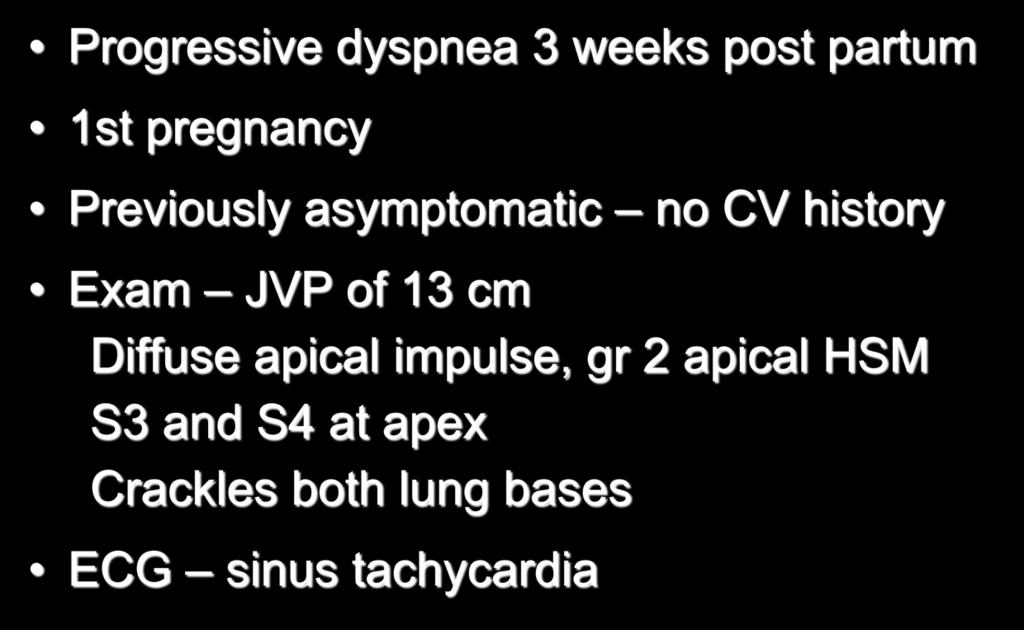 35-Year-Old Female Progressive dyspnea 3 weeks post partum 1st pregnancy Previously asymptomatic no CV history Exam JVP of 13