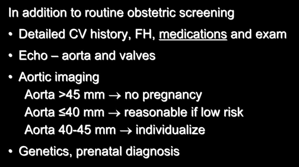 Preconceptual Counseling In addition to routine obstetric screening Detailed CV history, FH, medications and exam Echo aorta and valves Aortic