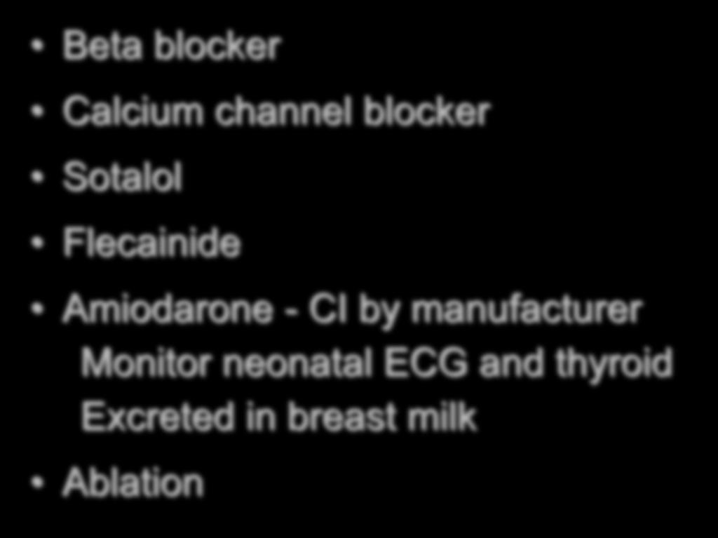 Recurrent SVT in Pregnancy Beta blocker Calcium channel blocker Sotalol Flecainide Amiodarone - CI