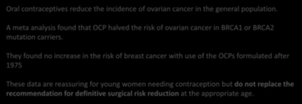 They found no increase in the risk of breast cancer with use of the OCPs formulated after 1975 These data are reassuring for young
