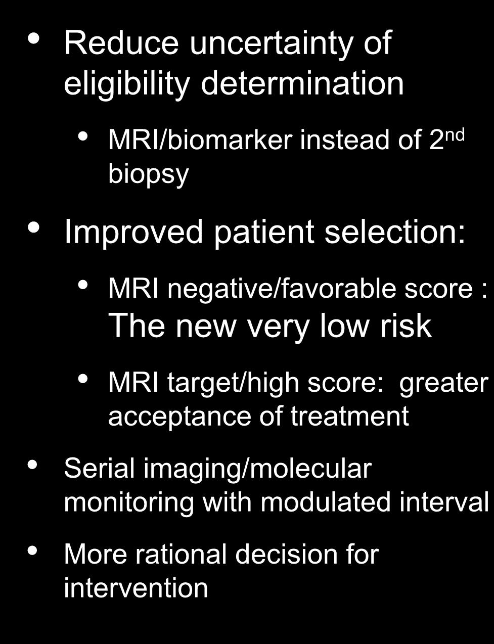 paradigm Reduce uncertainty of eligibility determination MRI/biomarker instead of 2 nd biopsy Improved patient selection: MRI negative/favorable score : The