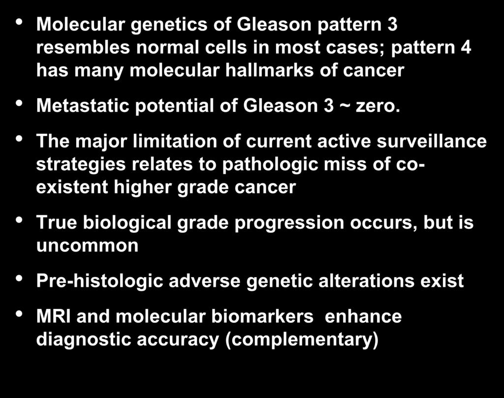 2016: What we know Molecular genetics of Gleason pattern 3 resembles normal cells in most cases; pattern 4 has many molecular hallmarks of cancer Metastatic potential of Gleason 3 ~ zero.