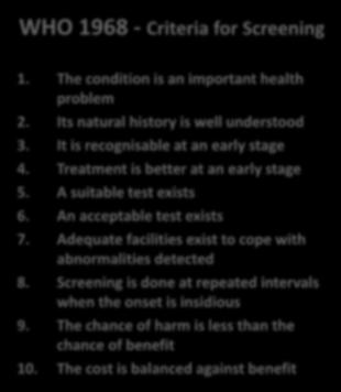 WHO 1968 - Criteria for Screening 1968 1. The condition is an important health problem 2. Its natural history is well understood 3. It is recognisable at an early stage 4.