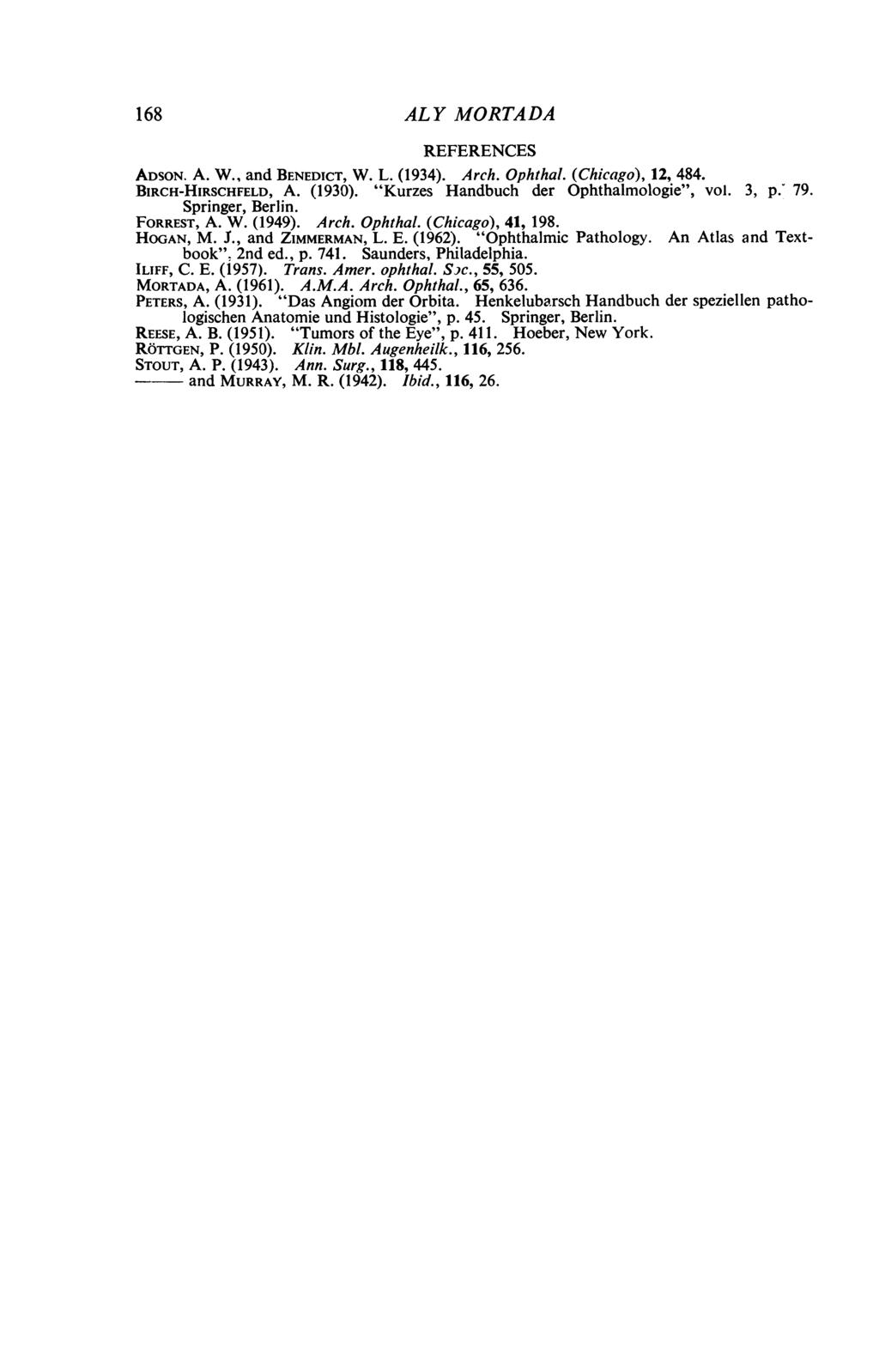 168 ALY MORTADA REFERENCES ADSON. A. W., and BENEDICT, W. L. (1934). Arch. Ophthal. (Chicago), 12, 484. BIRCH-HIRSCHFELD, A. (1930). "Kurzes Handbuch der Ophthalmologie", vol. 3, p.' 79.