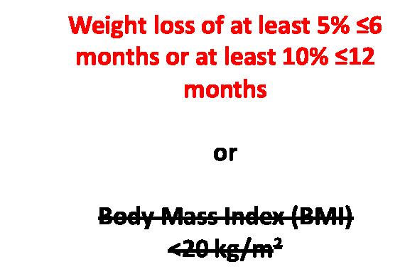 Baseline findings: primary criteria No Weight loss Weight loss of at least 5% 6 months or at least 10% 12 months or Body Mass Index (BMI) <20 kg/m 2 Weight loss (<5% over 6 months