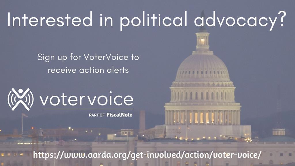 If you re interested in political advocacy, we recommend that you sign up with AARDA s VoterVoice. Sign up and we will send you alerts when an advocacy issue comes up that you can take action on.