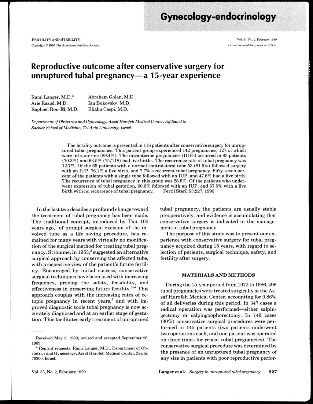 ... Gynecology-endocrinology FERTILITY AND STERILITY Copyright 1990 The American Fertility Society Vol. 5:1, No.2, February 1990 Printed on acid-free paper in U.S.A. Reproductive outcome after conservative surgery for unruptured tubal pregnancy-a 15-year experience Rami Langer, M.