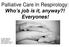 Palliative Care In Respirology: Who s job is it, anyway?! Everyones!
