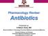 Pharmacology Review: Antibiotics. Presented by: A Nelson Avery, MD