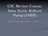 CSC Review Course: Intra Aortic Balloon Pump (IABP) Paula M Davis ARNP, MSN, CCRN-CSC