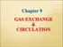 Chapter 9 GAS EXCHANGE & CIRCULATION