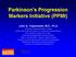 Parkinson s Progression Markers Initiative (PPMI) John Q. Trojanowski, M.D., Ph.D.