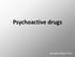 Psychoactive drugs. Jan Juřica, PharmD, Ph.D.