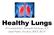 Healthy Lungs. Presented by: Brandi Bishop, RN and Patty Decker, RRT, RCP