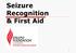 Seizure Recognition & First Aid