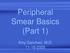 Peripheral Smear Basics (Part 1) Amy Sanchez, M.D
