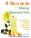6 Secrets. Mixing Essential Oils. Learn how to blend your own healing scents. by Kyley Zimmerman