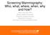 Screening Mammography: Who, what, where, when, why and how?