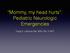 Mommy, my head hurts : Pediatric Neurologic Emergencies. Craig S. LaRusso MA, BSN, RN, C-NPT